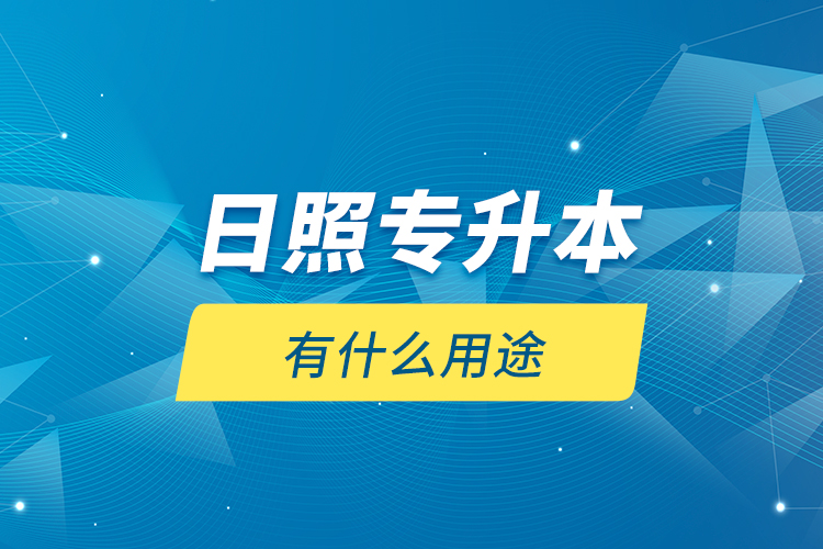 日照專升本有什么用途？