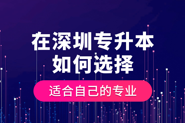 在深圳專升本如何選擇適合自己的專業(yè)？
