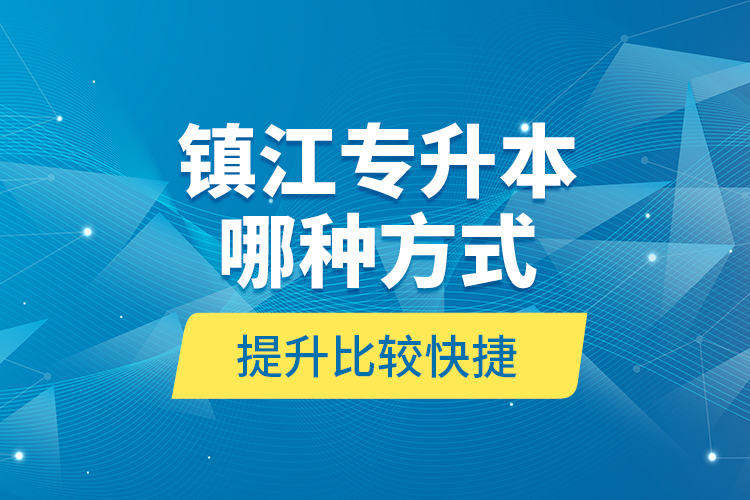 鎮(zhèn)江專升本哪種方式提升比較快捷？
