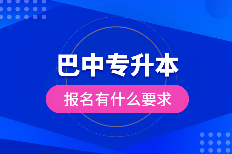巴中專升本報(bào)名有什么要求？