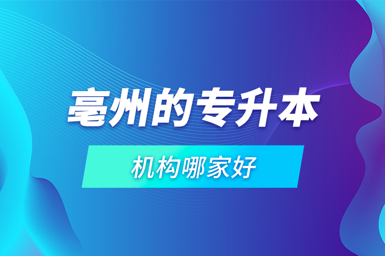 亳州的專升本機(jī)構(gòu)哪家好？