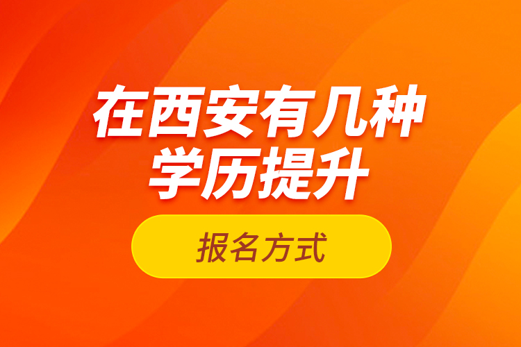 在西安有幾種學(xué)歷提升報(bào)名方式？