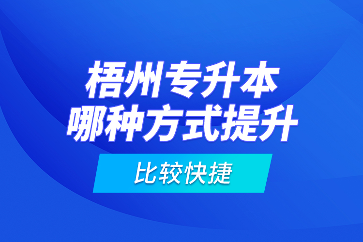梧州專升本哪種方式提升比較快捷？