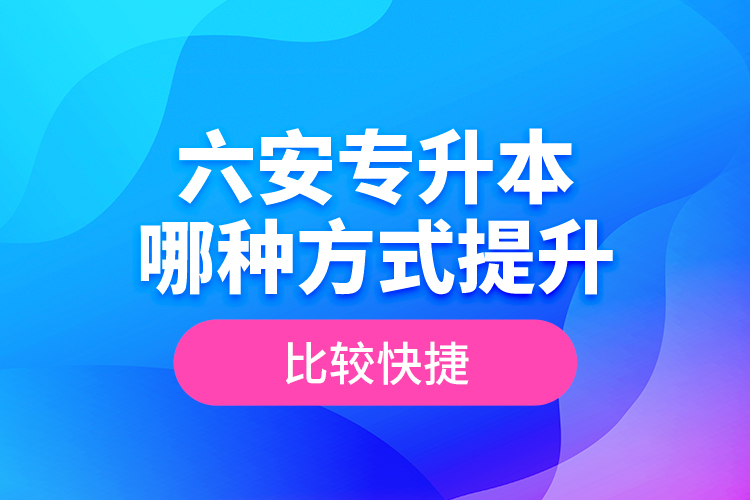 六安專升本哪種方式提升比較快捷？