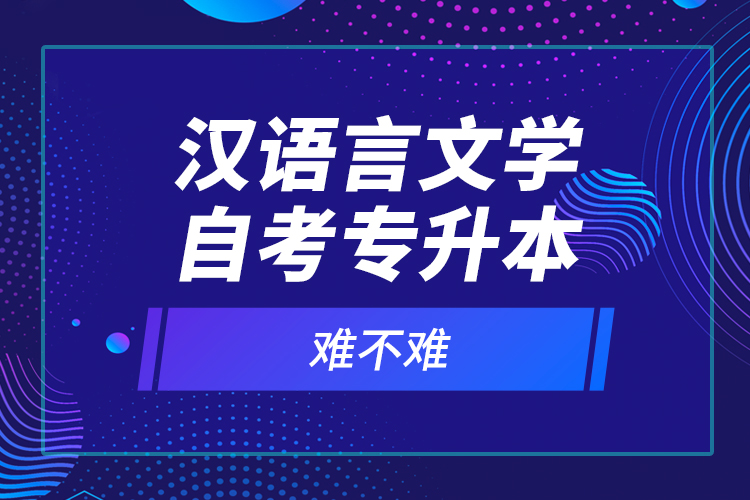 漢語言文學自考專升本難不難？
