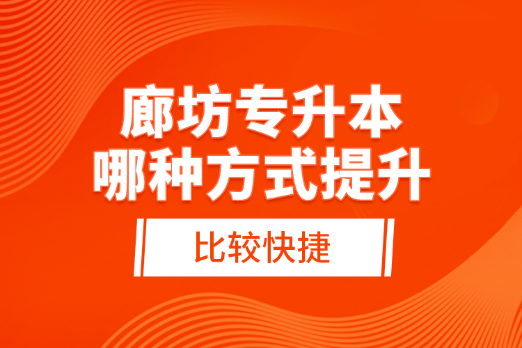 廊坊專升本哪種方式提升比較快捷？