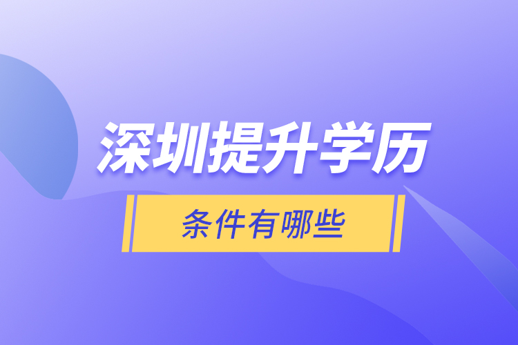 深圳提升學(xué)歷條件有哪些？