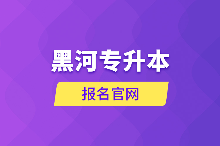 黑河專升本報(bào)名官網(wǎng)