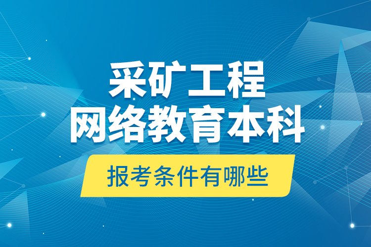采礦工程網絡教育本科報考條件有哪些？
