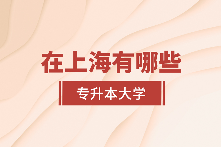 在上海有哪些專升本大學？
