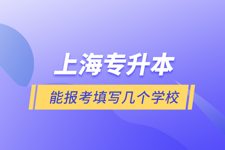 上海專升本能報考填寫幾個學(xué)校？