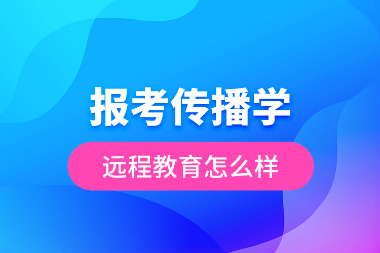 報(bào)考傳播學(xué)遠(yuǎn)程教育怎么樣？