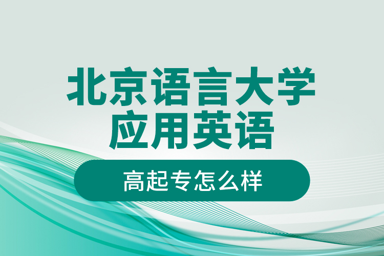 北京語言大學(xué)應(yīng)用英語高起專怎么樣？