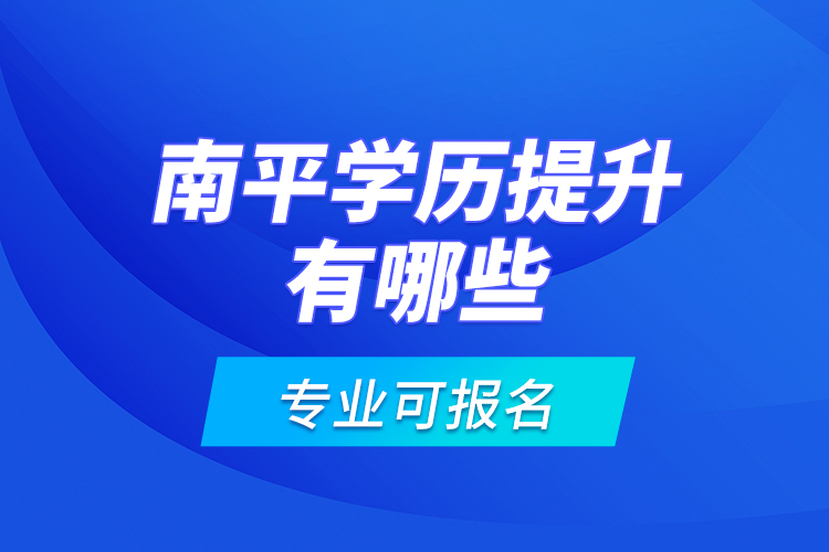 南平學(xué)歷提升有哪些專業(yè)可報(bào)名？