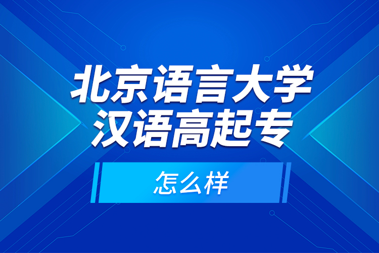 北京語(yǔ)言大學(xué)漢語(yǔ)高起專怎么樣？