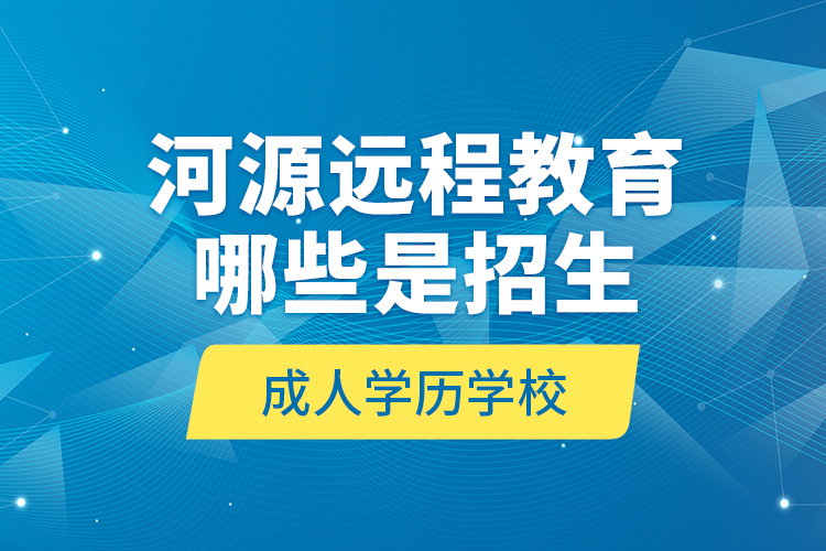河源遠(yuǎn)程教育哪些是招生成人學(xué)歷學(xué)校？