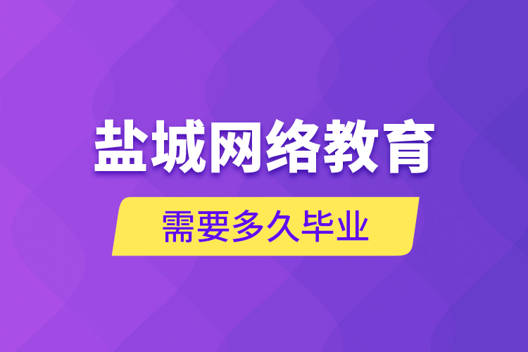 鹽城網(wǎng)絡(luò)教育需要多久畢業(yè)？