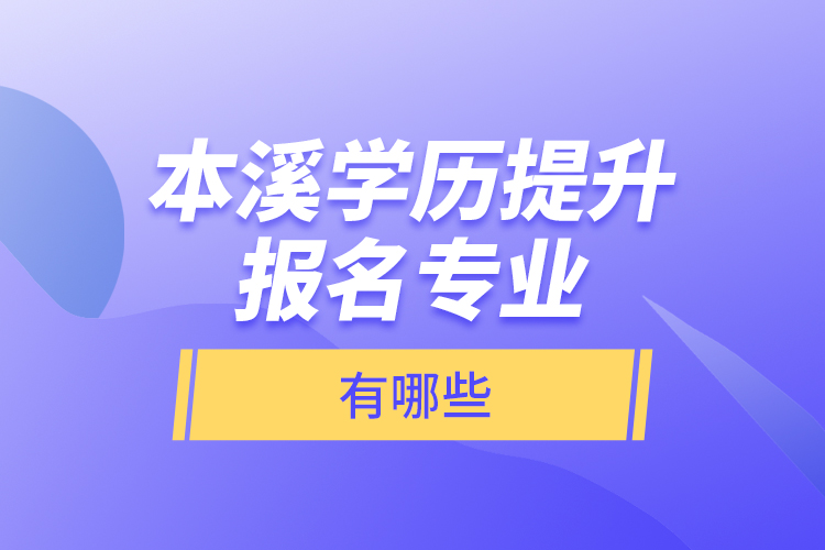 本溪學(xué)歷提升報名專業(yè)有哪些？