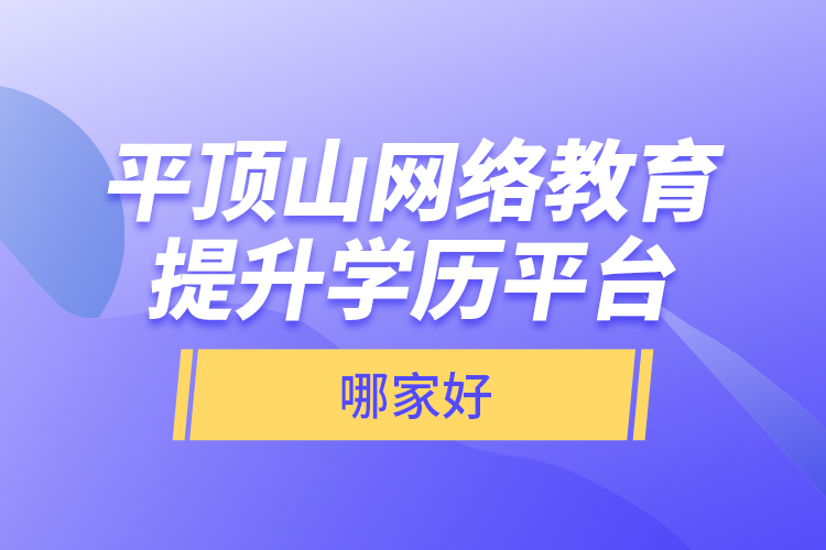 平頂山網(wǎng)絡(luò)教育提升學(xué)歷平臺(tái)哪家好？