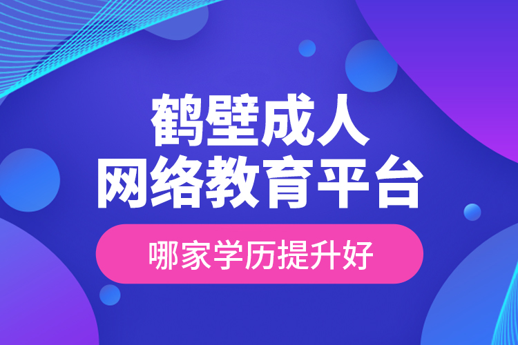 鶴壁成人網(wǎng)絡(luò)教育平臺(tái)哪家學(xué)歷提升好？