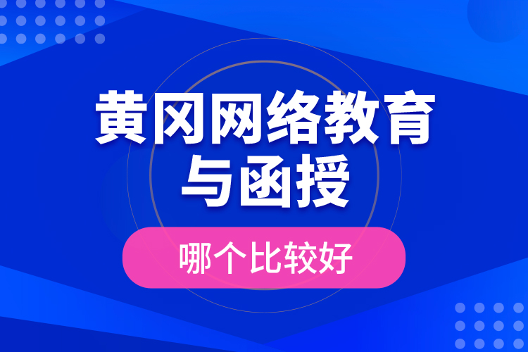 黃岡網(wǎng)絡(luò)教育與函授哪個比較好？