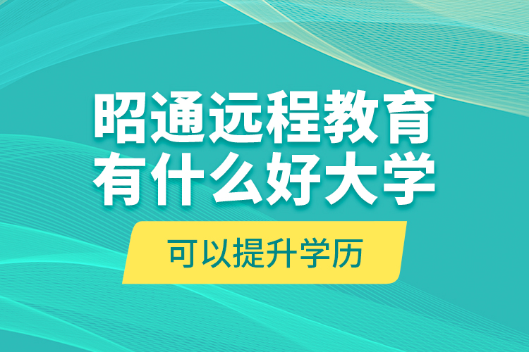 昭通遠程教育有什么好大學(xué)可以提升學(xué)歷？