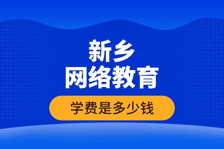 新鄉(xiāng)網(wǎng)絡(luò)教育學(xué)費(fèi)是多少錢？