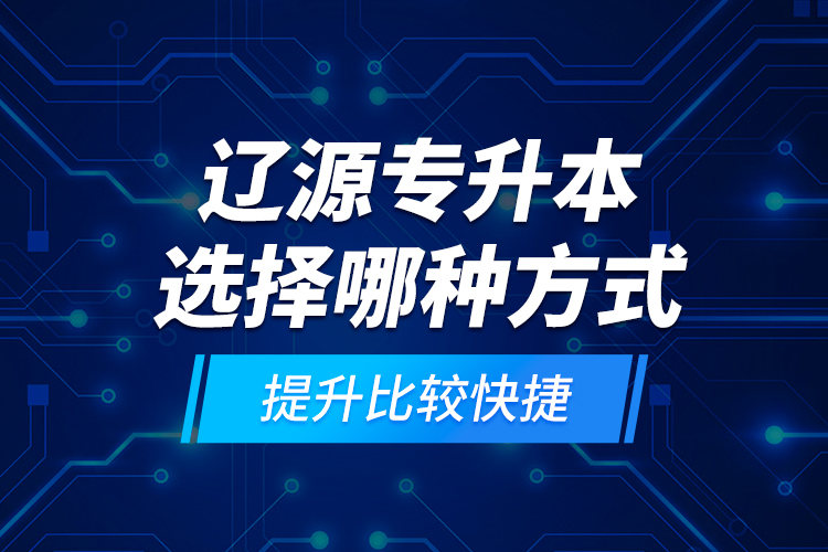 遼源專升本選擇哪種方式提升比較快捷？