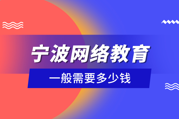 寧波網(wǎng)絡(luò)教育一般需要多少錢？