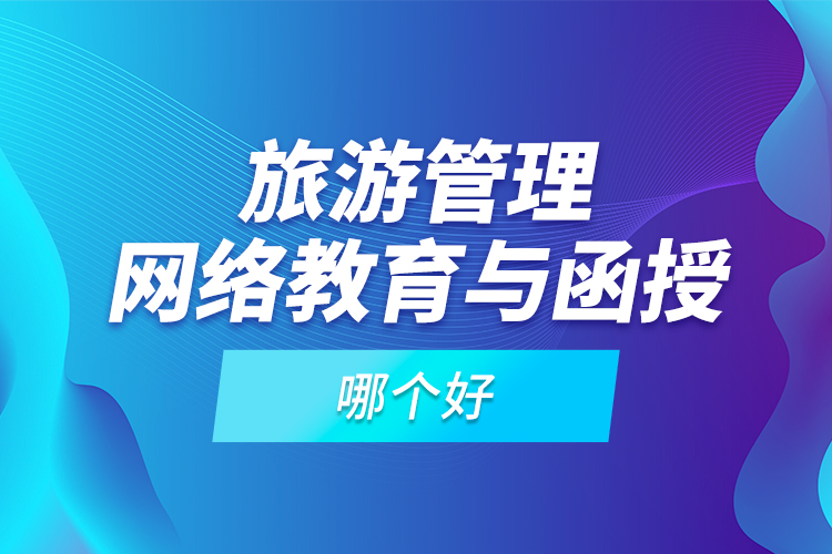 旅游管理網(wǎng)絡(luò)教育與函授哪個(gè)好？