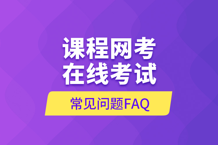 課程網(wǎng)考在線考試常見問題FAQ