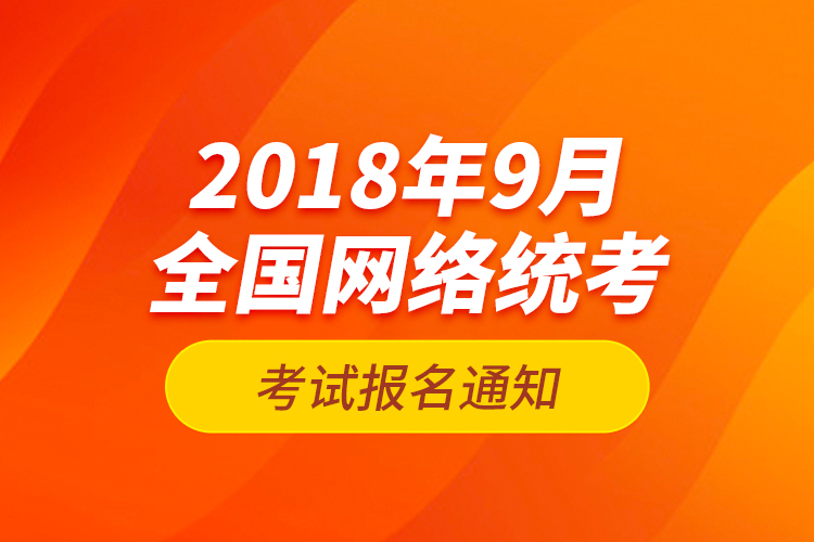 2018年9月全國網(wǎng)絡(luò)統(tǒng)考考試報名通知