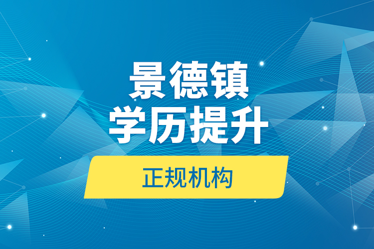 景德鎮(zhèn)學歷提升的正規(guī)機構