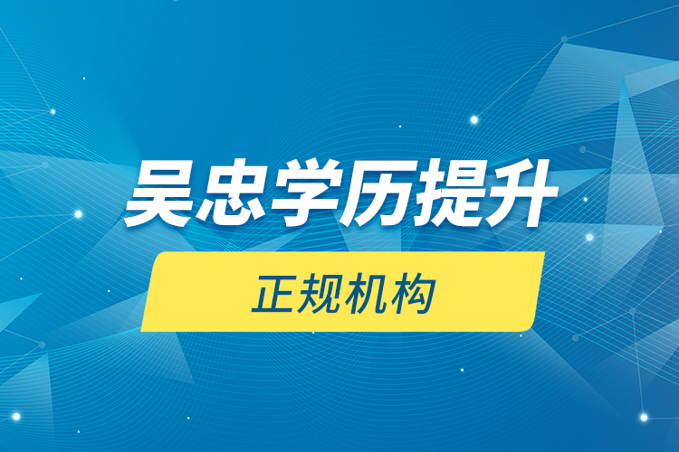 吳忠學(xué)歷提升的正規(guī)機構(gòu)