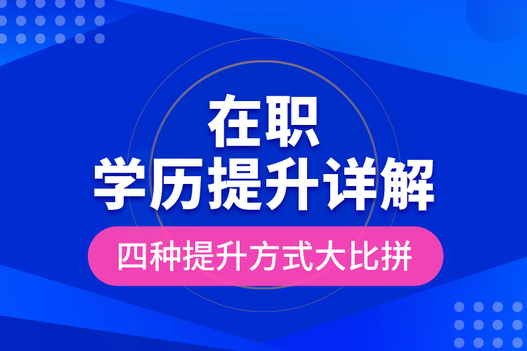 在職學(xué)歷提升詳解，四種提升方式大比拼！