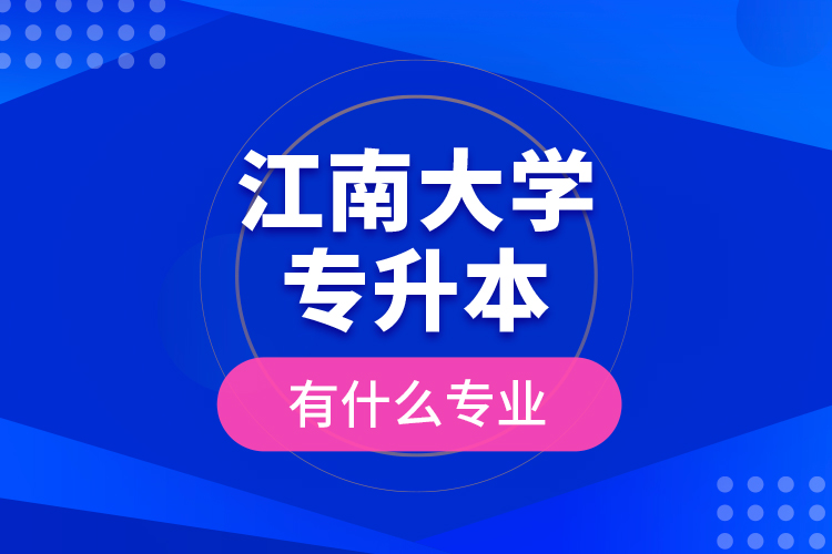 江南大學(xué)專(zhuān)升本有什么專(zhuān)業(yè)