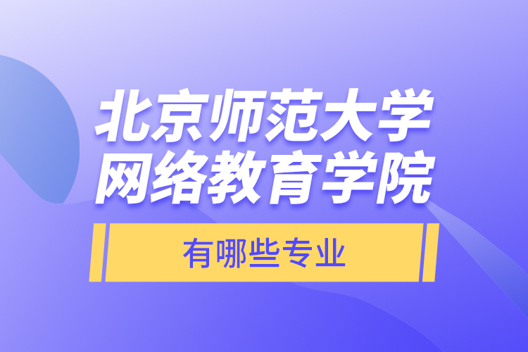北京師范大學網絡教育學院有哪些專業(yè)？