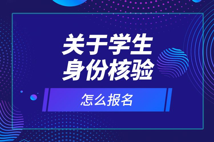 關(guān)于學(xué)生身份核驗(yàn)有關(guān)問(wèn)題的通知