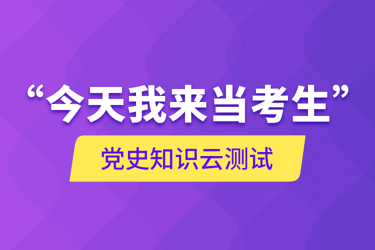 “今天我來(lái)當(dāng)考生”，黨史知識(shí)云測(cè)試