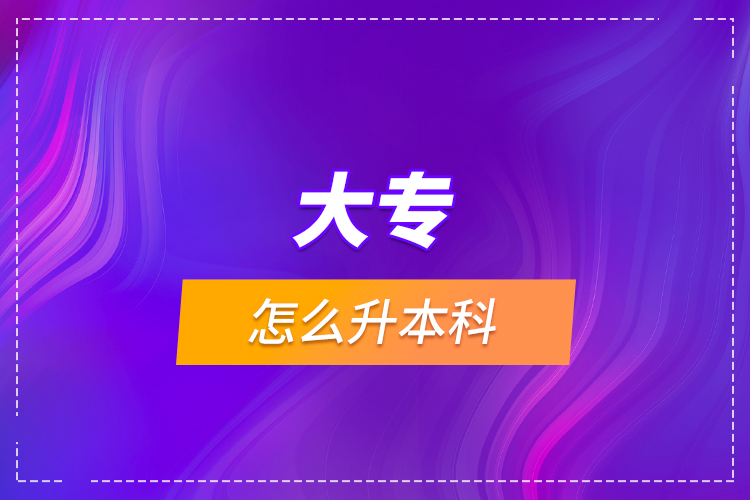 大專怎么升本科？