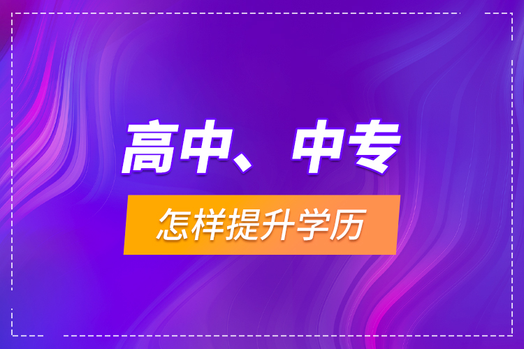 高中、中專怎樣提升學(xué)歷？
